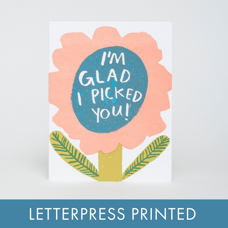 I’m Glad I Picked You Letterpress Greeting Card by Egg Press