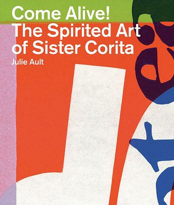 Come Alive! the Spirited Art of Sister Corita Kent